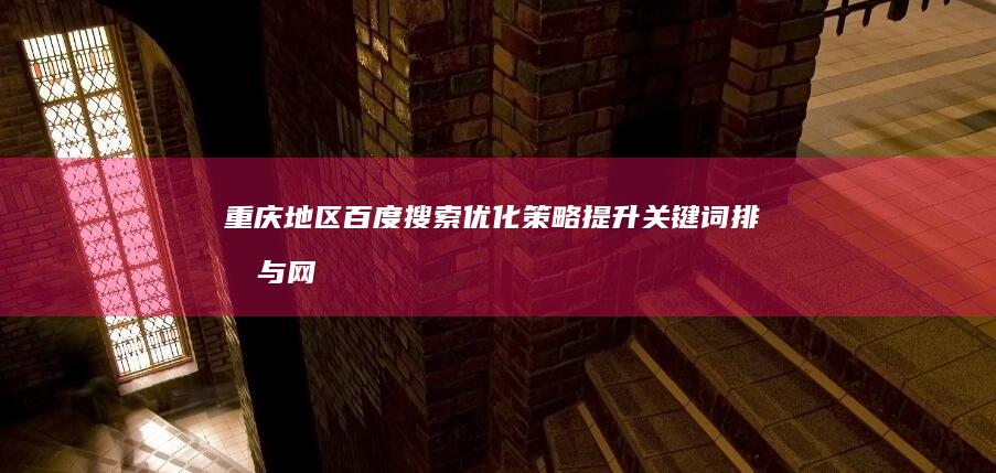 重庆地区百度搜索优化策略：提升关键词排名与网站流量